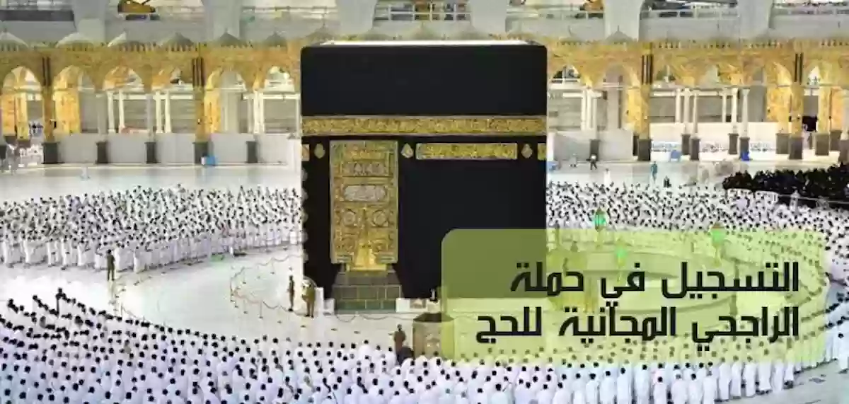 حملة الراجحي للحج المجاني تعلن استمرار قبول طلبات الحج المجاني حتى هذا التاريخ 